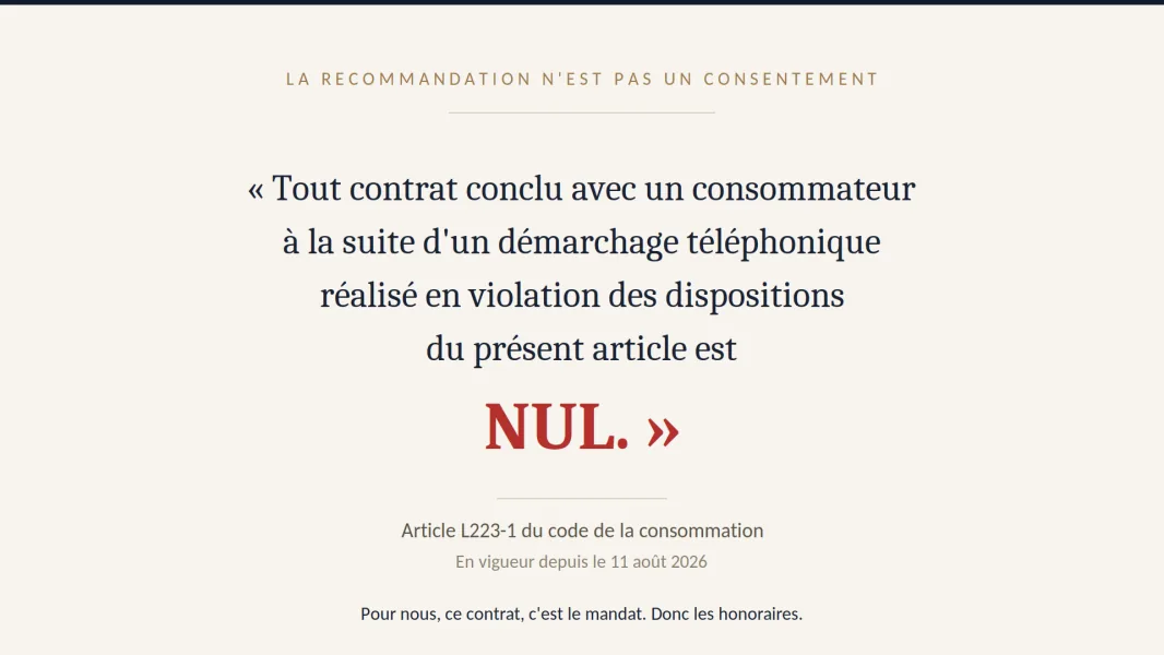 Citation de l'article L223-1 du code de la consommation : « Tout contrat conclu avec un consommateur à la suite d'un démarchage téléphonique réalisé en violation des dispositions du présent article est nul. », en vigueur depuis le 11 août 2026.
